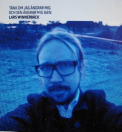 LARS WINNERBÄCK. Tänk om jag ångrar mig och sen ångrar mig igen